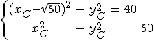 \{ \array{ccccc$ (x_C-\sqrt{50})^2 & + & y_C^2 & = & 40 \\ x_C^2 & + & y_C^2 & = & 50}